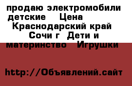 продаю электромобили детские  › Цена ­ 13 000 - Краснодарский край, Сочи г. Дети и материнство » Игрушки   